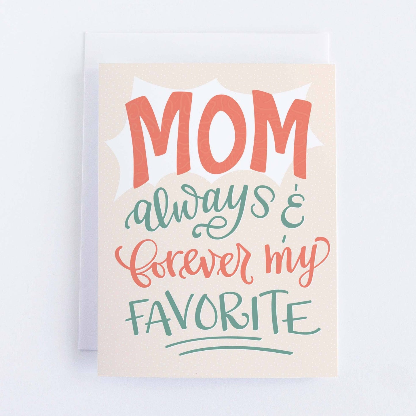 Mom, always and forever my favorite Mother's Day Card