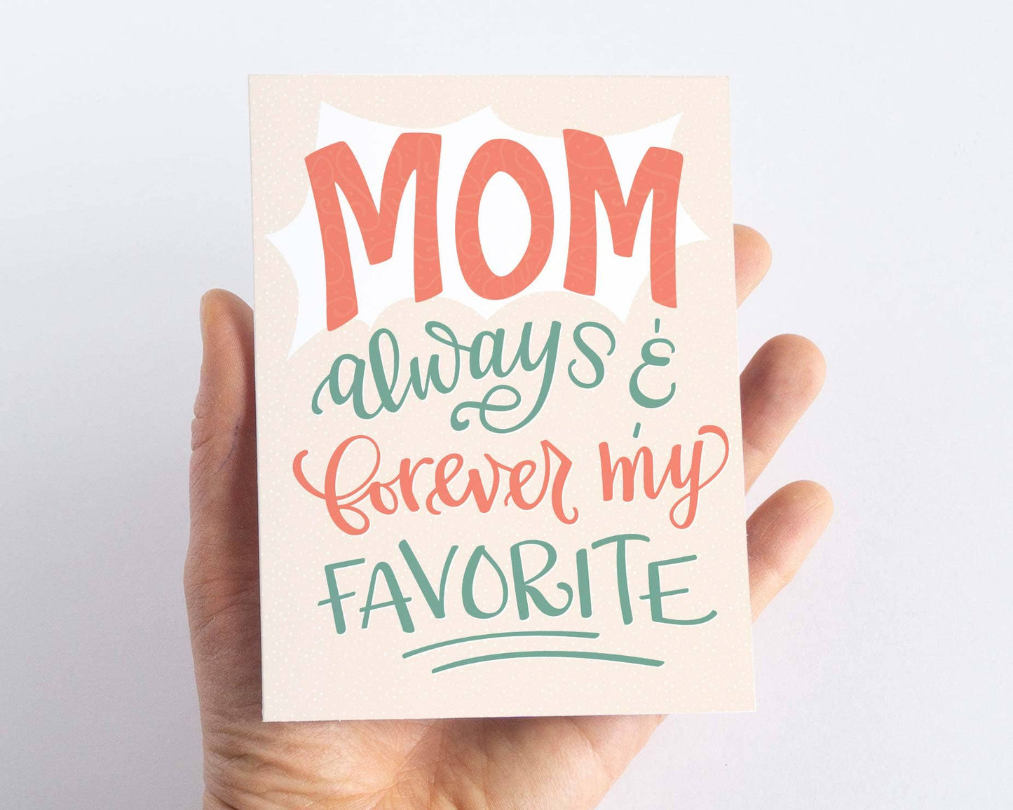 Mom, always and forever my favorite Mother's Day Card